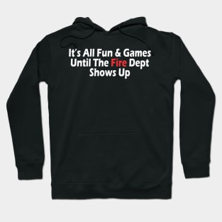 t's All Fun & Games Until The Fire Dept Shows Up Hoodie